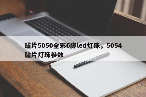 贴片5050全彩6脚led灯珠，5054贴片灯珠参数-第1张图片-0201灯珠，0603灯珠，0805灯珠，1206灯珠，3528灯珠，led灯珠厂家广东台宏光电 服务热线 400-689-8189