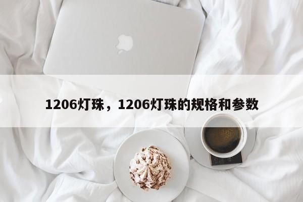 1206灯珠，1206灯珠的规格和参数-第1张图片-0201灯珠，0603灯珠，0805灯珠，1206灯珠，3528灯珠，led灯珠厂家广东台宏光电 服务热线 400-689-8189