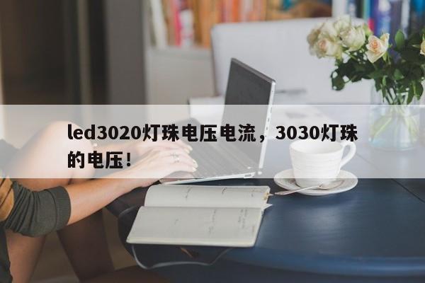 led3020灯珠电压电流，3030灯珠的电压！-第1张图片-0201灯珠，0603灯珠，0805灯珠，1206灯珠，3528灯珠，led灯珠厂家广东台宏光电 服务热线 400-689-8189