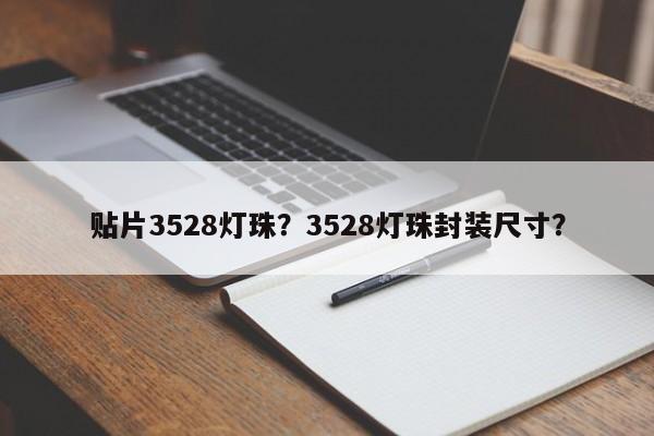 贴片3528灯珠？3528灯珠封装尺寸？-第1张图片-0201灯珠，0603灯珠，0805灯珠，1206灯珠，3528灯珠，led灯珠厂家广东台宏光电 服务热线 400-689-8189